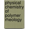 Physical Chemistry of Polymer Rheology door Junji Furukawa