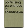 Politicising Parenthood In Scandinavia door Anne Lise Ellingster