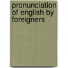 Pronunciation Of English By Foreigners door George J. Burch