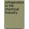 Refrigeration in the Chemical Industry by Harry Daniels