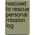 Rescued To Rescue Personal Mission Log