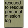 Rescued To Rescue Personal Mission Log by Pat Murphy