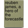 Reuben James, A Hero Of The Forecastle by Ll D. Cyrus Townsend Brady