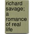Richard Savage; A Romance Of Real Life