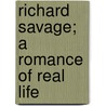 Richard Savage; A Romance Of Real Life door Charles Whitehead