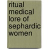 Ritual Medical Lore Of Sephardic Women door Isaac Jack Levy