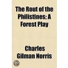 Rout Of The Philistines; A Forest Play by Charles Gilman Norris