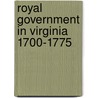 Royal Government in Virginia 1700-1775 by Percy Scott Flippin
