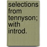 Selections From Tennyson; With Introd. by Baron Alfred Tennyson Tennyson