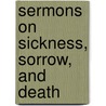 Sermons On Sickness, Sorrow, And Death door Edward Berens