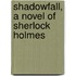 Shadowfall, A Novel Of Sherlock Holmes