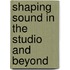 Shaping Sound in the Studio and Beyond