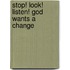 Stop! Look! Listen! God Wants a Change