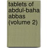 Tablets of Abdul-Baha Abbas (Volume 2) door Ͽ