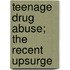 Teenage Drug Abuse; The Recent Upsurge