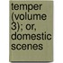 Temper (Volume 3); Or, Domestic Scenes