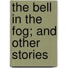 The Bell In The Fog; And Other Stories door Gertrude Franklin Horn Atherton
