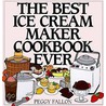 The Best Ice Cream Maker Cookbook Ever by Peggy Fallon