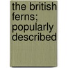 The British Ferns; Popularly Described by George William Johnson