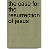 The Case For The Resurrection Of Jesus by Michael R. Licona