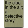 The Clue In The Air; A Detective Story by Isabel Ostrander