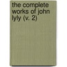 The Complete Works Of John Lyly (V. 2) door John Lyly