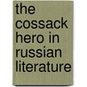 The Cossack Hero In Russian Literature door Judith D. Kornblatt