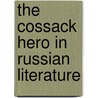The Cossack Hero In Russian Literature by Judith D. Kornblatt