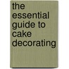 The Essential Guide To Cake Decorating by Onbekend