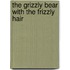 The Grizzly Bear With The Frizzly Hair