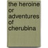 The Heroine Or Adventures Of Cherubina