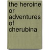 The Heroine Or Adventures Of Cherubina door Eaton Stannard Barrett