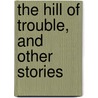 The Hill Of Trouble, And Other Stories door Arthur Christopher Benson