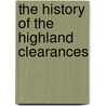 The History Of The Highland Clearances by Sir Alexander MacKenzie