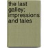 The Last Galley; Impressions and Tales