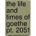 The Life And Times Of Goethe  Pt. 2051