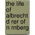 The Life Of Albrecht D Rer Of N Rnberg