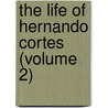 The Life Of Hernando Cortes (Volume 2) door Sir Arthur Helps