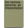 The Monroe Doctrine; An Interpretation door Lld Albert Bushnell Hart