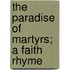 The Paradise Of Martyrs; A Faith Rhyme