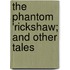 The Phantom 'Rickshaw; And Other Tales