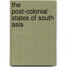 The Post-Colonial States of South Asia by Amita Shastri