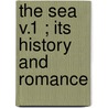 The Sea  V.1 ; Its History And Romance door Frank Charles Bowen
