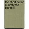 The Short Fiction Of Ambrose Bierce Ii by Ambrose Bierce