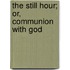 The Still Hour; Or, Communion With God