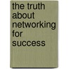 The Truth About Networking For Success by John Chambers