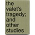 The Valet's Tragedy; And Other Studies