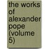 The Works Of Alexander Pope (Volume 5)
