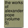 The Works Of Alexander Pope (Volume 5) by Alexander Pope