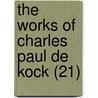 The Works Of Charles Paul De Kock (21) by Paul De Kock